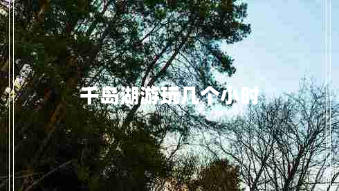 千島湖游玩幾個小時