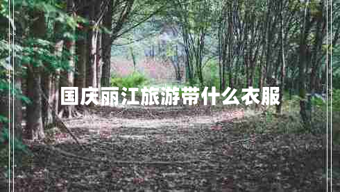 國慶麗江旅游帶什么衣服