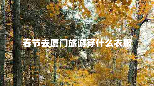 春節(jié)去廈門旅游穿什么衣服