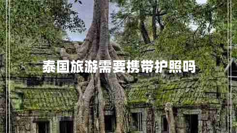 泰國旅游需要攜帶護照嗎