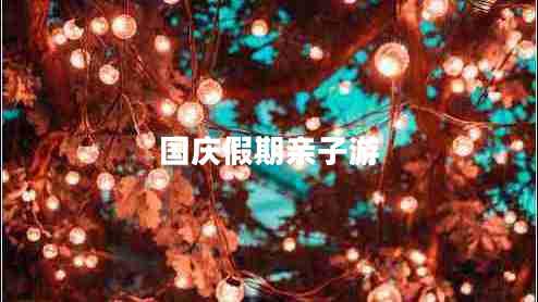 國(guó)慶假期親子游