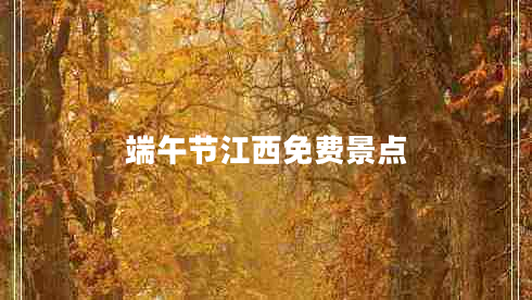端午節(jié)江西免費景點