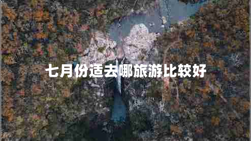 七月份適去哪旅游比較好