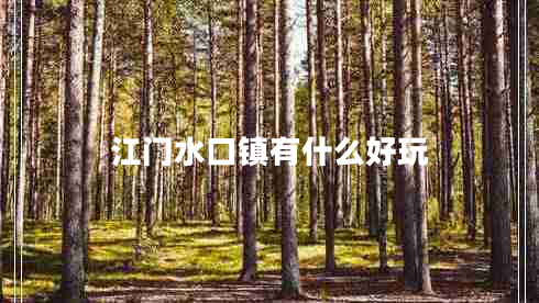 江門水口鎮(zhèn)有什么好玩