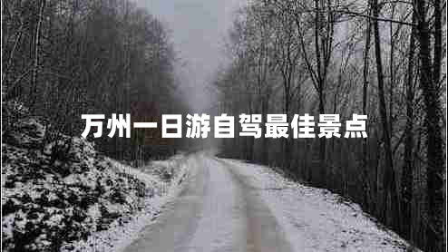 萬(wàn)州一日游自駕最佳景點(diǎn)