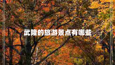 武隆的旅游景點(diǎn)有哪些 武隆的旅游景點(diǎn)有哪些