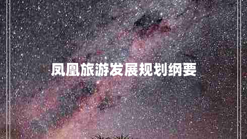 鳳凰旅游發(fā)展規(guī)劃綱要 鳳凰旅游發(fā)展規(guī)劃綱要