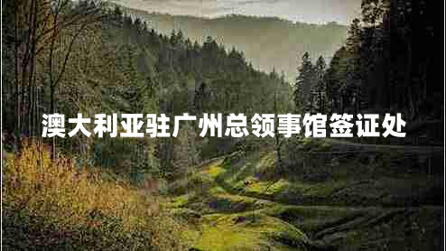 澳大利亞駐廣州總領(lǐng)事館簽證處