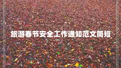 旅游春節(jié)安全工作通知范文簡(jiǎn)短