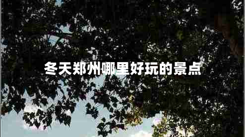 冬天鄭州哪里好玩的景點(diǎn)