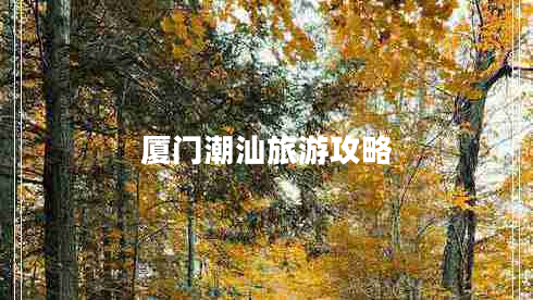 廈門潮汕旅游攻略