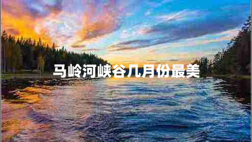 馬嶺河峽谷幾月份最美