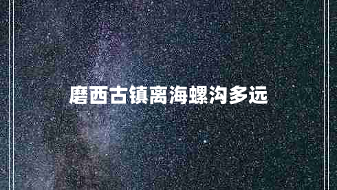 磨西古鎮(zhèn)離海螺溝多遠