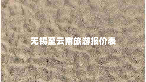 無錫至云南旅游報價表 無錫至云南旅游報價表