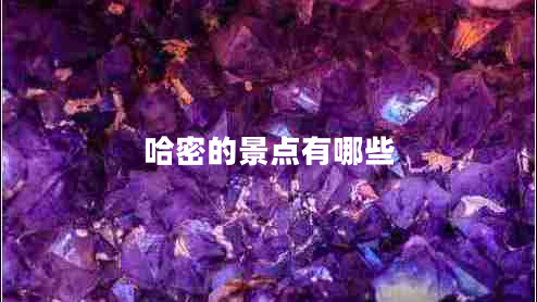 哈密的景點(diǎn)有哪些