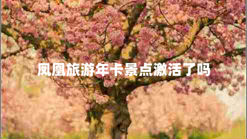 鳳凰旅游年卡景點激活了嗎
