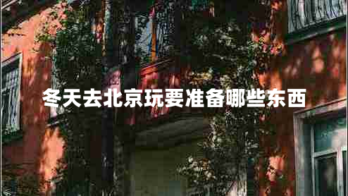 冬天去北京玩要準(zhǔn)備哪些東西