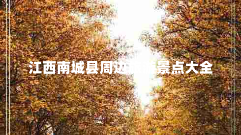 江西南城縣周邊旅游景點(diǎn)大全
