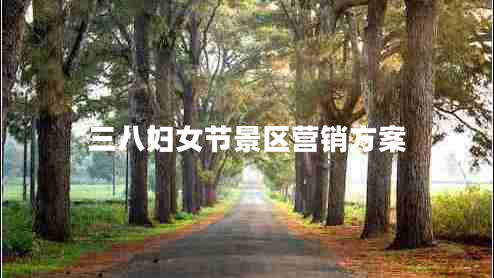 三八婦女節(jié)景區(qū)營銷方案