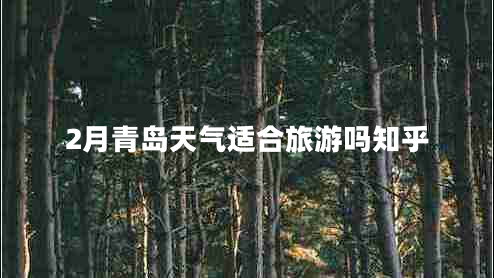 2月青島天氣適合旅游嗎知乎