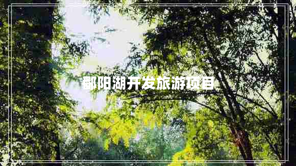 鄱陽(yáng)湖開(kāi)發(fā)旅游項(xiàng)目 鄱陽(yáng)湖開(kāi)發(fā)旅游項(xiàng)目