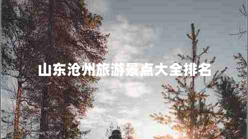 山東滄州旅游景點大全排名