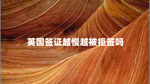 英國簽證越慢越被拒簽嗎