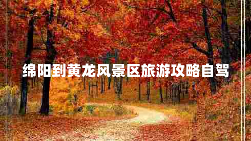 綿陽(yáng)到黃龍風(fēng)景區(qū)旅游攻略自駕