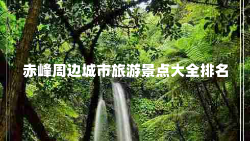 赤峰周邊城市旅游景點大全排名