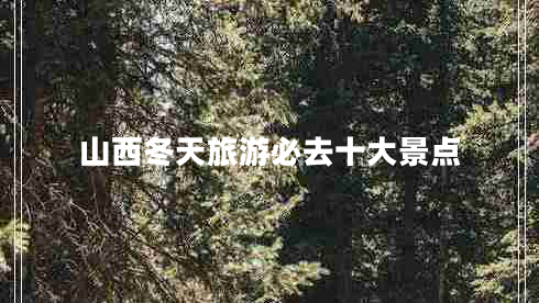 山西冬天旅游必去十大景點(diǎn)
