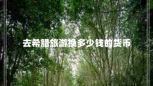 去希臘旅游換多少錢的貨幣