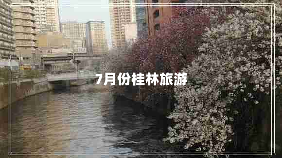7月份桂林旅游 7月份桂林旅游
