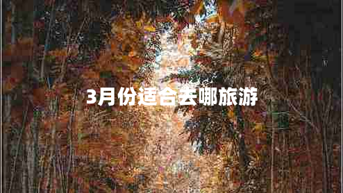 3月份適合去哪旅游 3月份適合去哪旅游