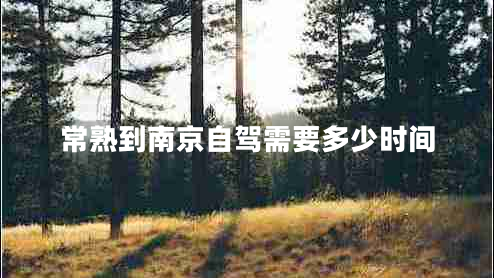 常熟到南京自駕需要多少時(shí)間