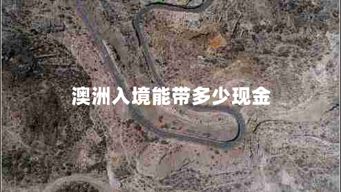 澳洲入境能帶多少現(xiàn)金