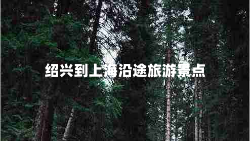 紹興到上海沿途旅游景點(diǎn)