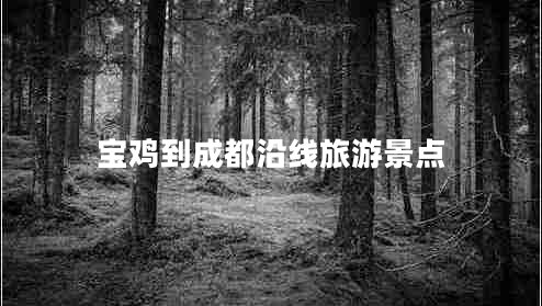 寶雞到成都沿線旅游景點