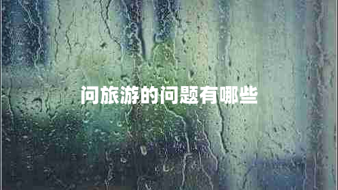問(wèn)旅游的問(wèn)題有哪些