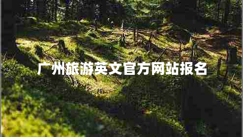 廣州旅游英文官方網(wǎng)站報名