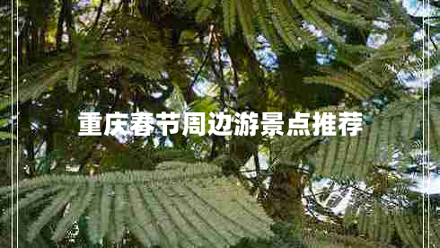 重慶春節(jié)周邊游景點(diǎn)推薦