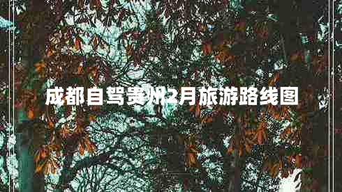 成都自駕貴州2月旅游路線圖