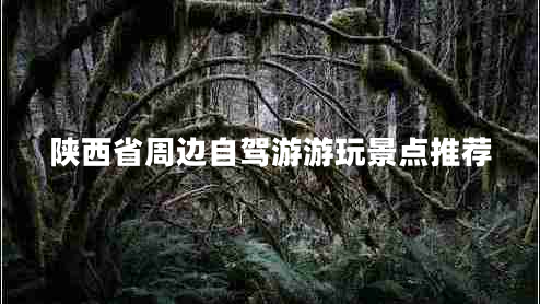 陜西省周邊自駕游游玩景點(diǎn)推薦