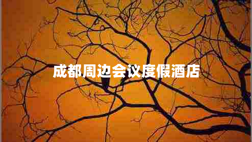 成都周邊會議度假酒店 成都周邊會議度假酒店