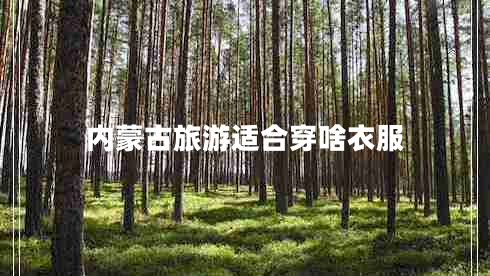 內(nèi)蒙古旅游適合穿啥衣服