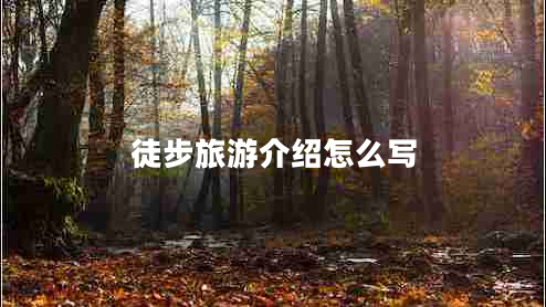 徒步旅游介紹怎么寫
