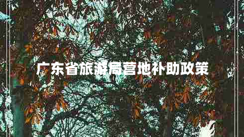 廣東省旅游局營地補(bǔ)助政策