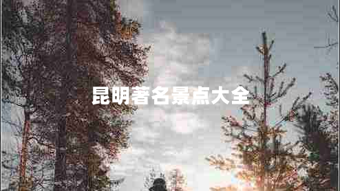 昆明著名景點大全