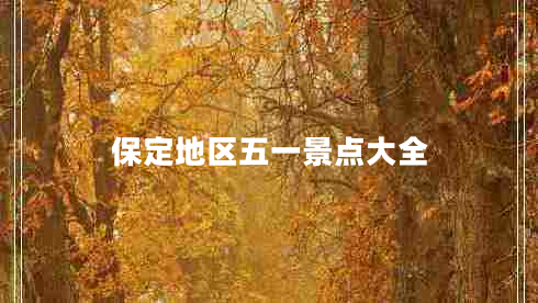 保定地區(qū)五一景點(diǎn)大全