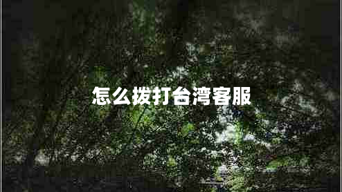 怎么撥打臺灣客服 怎么撥打臺灣客服