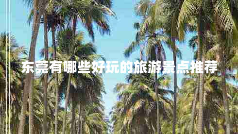 東莞有哪些好玩的旅游景點(diǎn)推薦